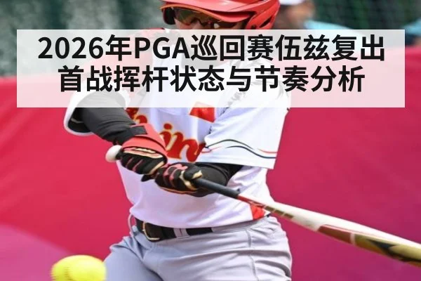 2026年PGA巡回赛伍兹复出首战挥杆状态与节奏分析 | kaiyun